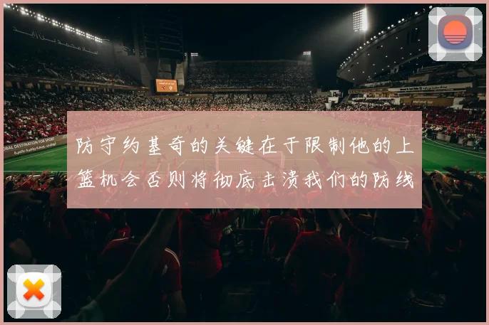 防守约基奇的关键在于限制他的上篮机会否则将彻底击溃我们的防线