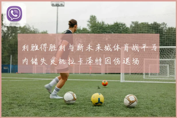 利雅得胜利与新未来城体育战平马内错失良机拉卡泽特因伤退场